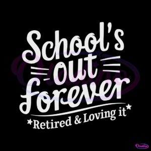 schools-out-forever-retired-and-loving-it-svg