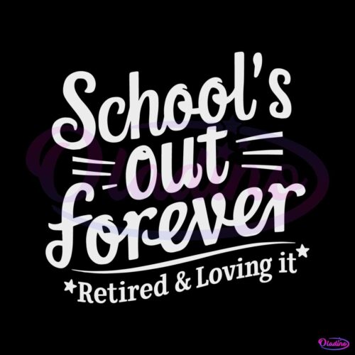 schools-out-forever-retired-and-loving-it-svg