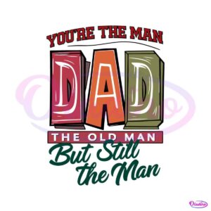 you-are-the-man-dad-the-old-man-svg