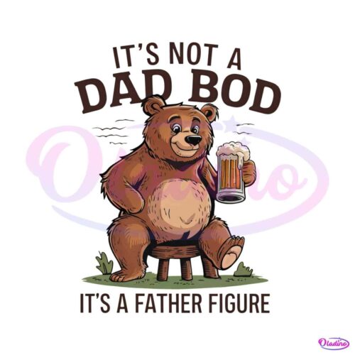 its-not-a-dad-bod-its-a-father-figure-beer-bear-png