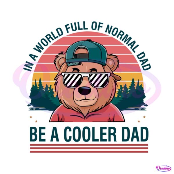 in-a-world-full-of-normal-dad-be-a-cooler-dad-png