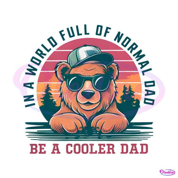 in-a-world-full-of-normal-dad-bear-dad-png
