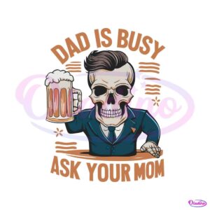 dad-is-busy-ask-your-mom-funny-beer-dad-svg