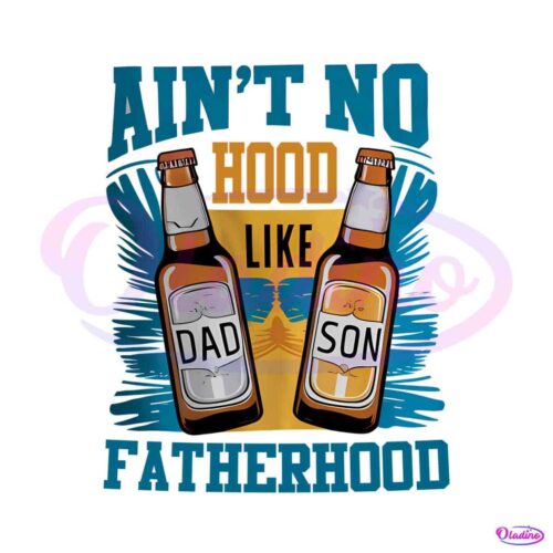 aint-no-hood-like-fatherhood-dad-and-son-png