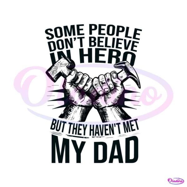 people-dont-believe-in-hero-they-havent-met-my-dad-svg