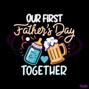 our-first-fathers-day-together-funny-beer-dad-svg