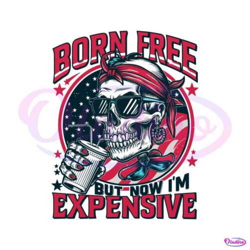 born-free-but-now-im-expensive-4th-of-july-png