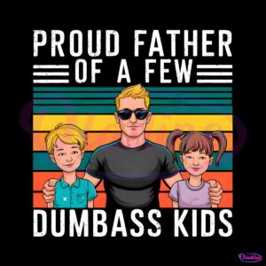 proud-father-of-a-few-dumbass-kids-happy-fathers-day-png