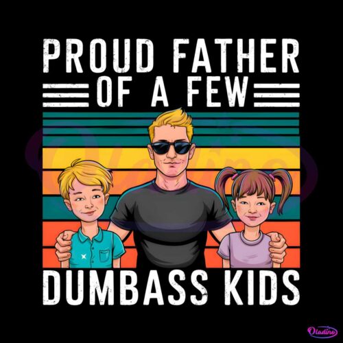 proud-father-of-a-few-dumbass-kids-happy-fathers-day-png