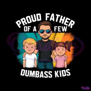 proud-father-of-a-few-dumbass-kids-funny-dad-life-png