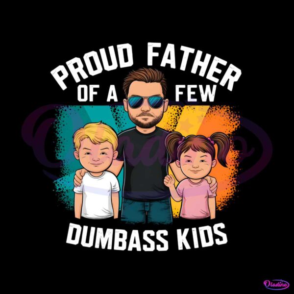 proud-father-of-a-few-dumbass-kids-funny-dad-life-png