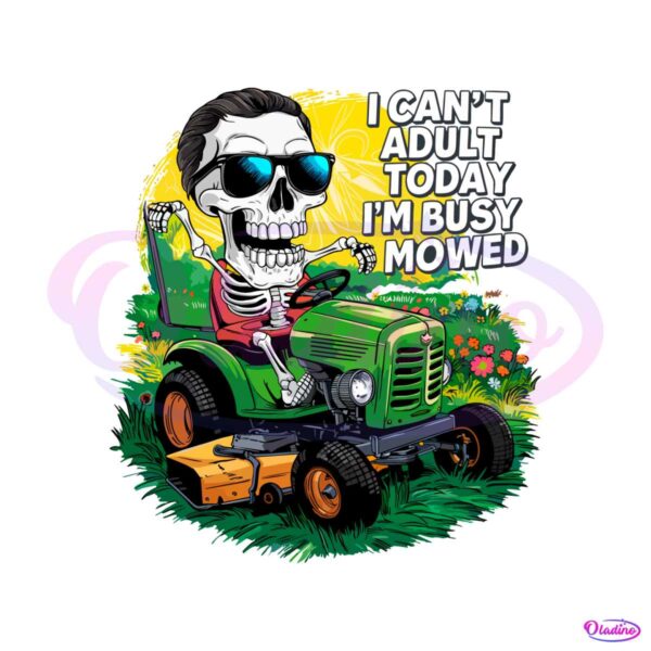 i-cant-adult-today-im-busy-mowed-png