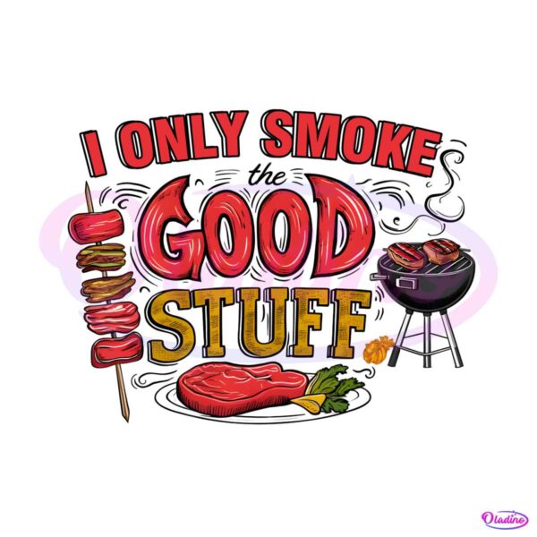 funny-i-only-smoke-the-good-stuff-png