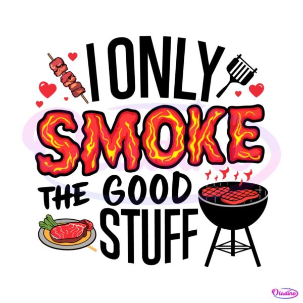 i-only-smoke-the-good-stuff-grill-father-png