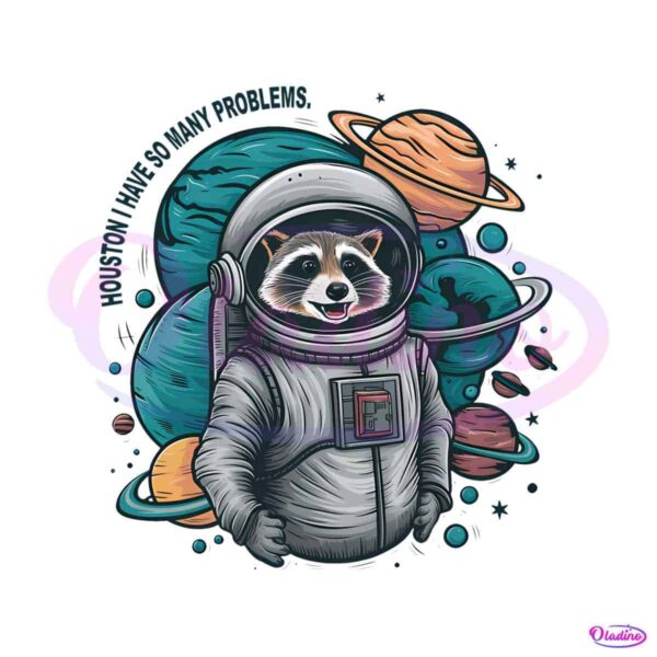 Houston I Have So Many Problems Raccoon In Space PNG