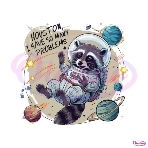 Houston I Have So Many Problems Astronaut Raccoon PNG