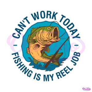 cant-work-today-fishing-is-my-reel-job-svg