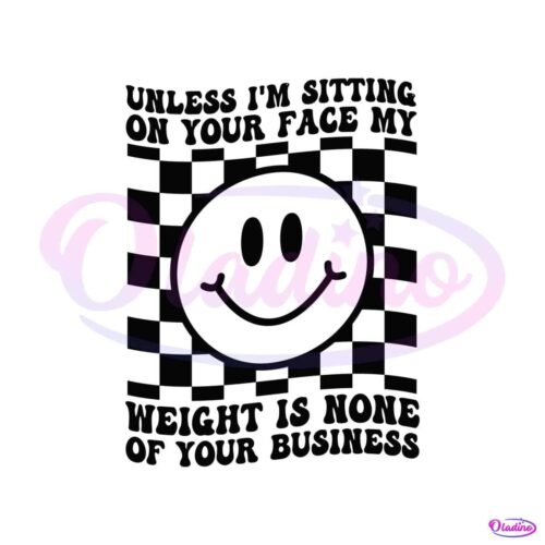 unless-im-sitting-on-your-face-my-weight-is-none-svg