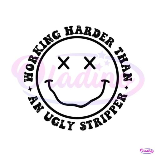 working-harder-than-an-ugly-stripper-smiley-face-svg