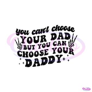 you-cant-choose-your-dad-but-you-can-choose-your-daddy-svg