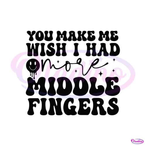 you-make-me-wish-i-had-more-middle-fingers-svg