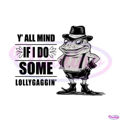 funny-y-all-mind-if-i-do-some-lollygagging-frog-svg