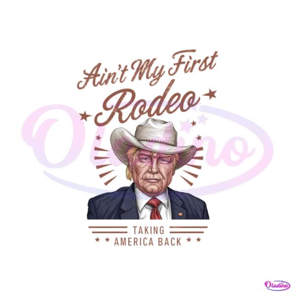 aint-my-first-rodeo-taking-america-back-png