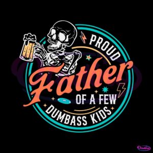 proud-father-of-a-few-dumbass-kids-skeleton-svg