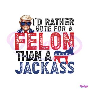 id-rather-vote-for-a-felon-than-a-jackass-republican-png