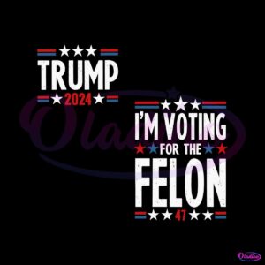 im-voting-for-the-felon-trump-2024-election-svg