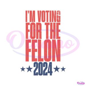 im-voting-for-the-felon-2024-trump-support-svg