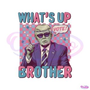 whats-up-brother-trump-for-president-png