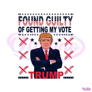 trump-for-president-found-guilty-of-getting-my-vote-svg