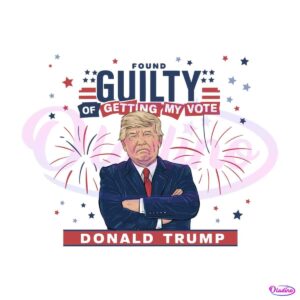 donald-trump-found-guilty-of-getting-my-vote-png