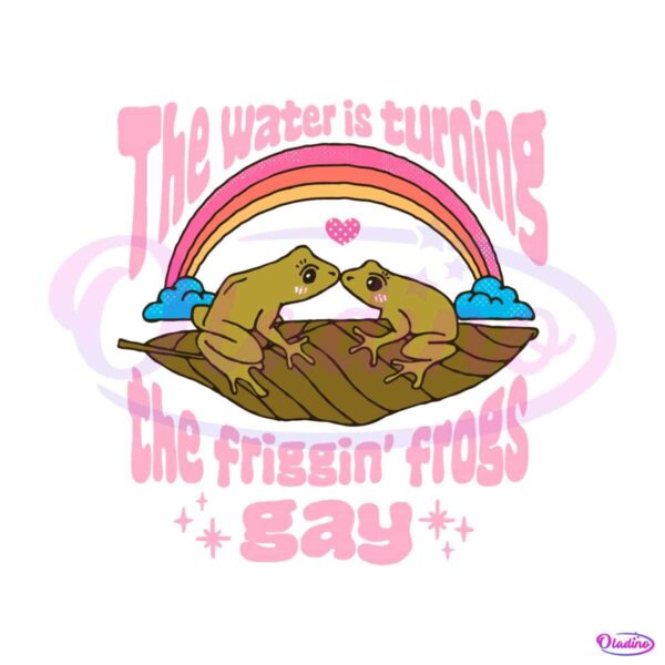 the-water-is-turning-the-friggin-frogs-gay-svg