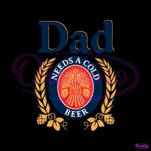 dad-needs-a-cold-beer-funny-fathers-day-svg