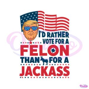 election-id-rather-vote-for-a-felon-than-for-a-jackass-png