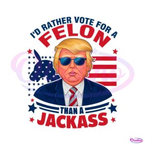 vote-for-a-felon-than-for-a-jackass-trump-election-png