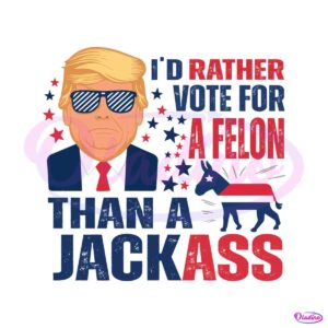 donald-trump-vote-for-a-felon-than-for-a-jackass-svg