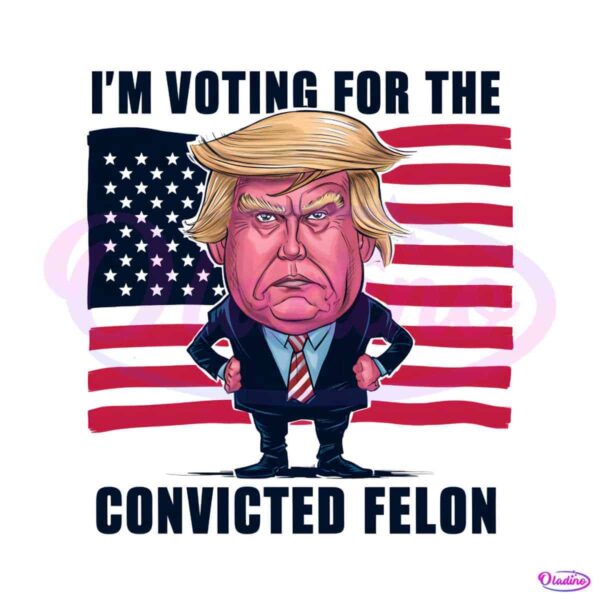 usa-election-im-voting-for-the-convicted-felon-png