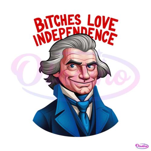 bitches-love-independence-thomas-jefferson-png