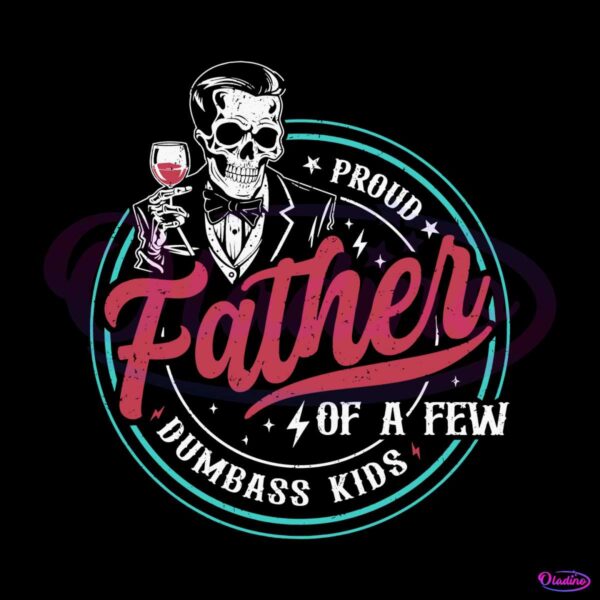 proud-father-of-a-few-dumbass-kids-skeleton-svg