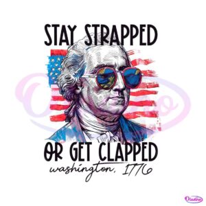 stay-strapped-or-get-clapped-george-washington-png