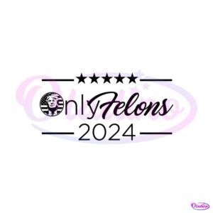 only-felons-2024-trump-for-president-svg