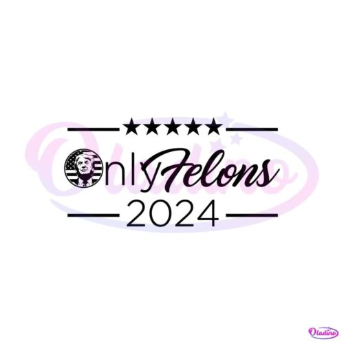 only-felons-2024-trump-for-president-svg