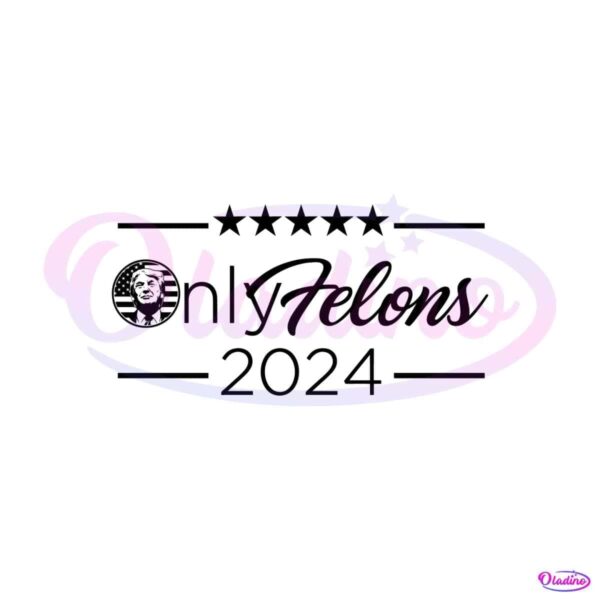 only-felons-2024-trump-for-president-svg