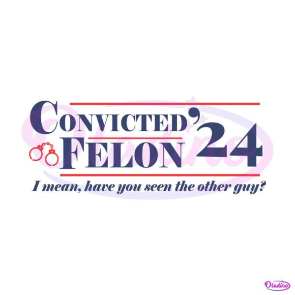 convicted-felon-i-mean-have-you-seen-the-other-guy-svg