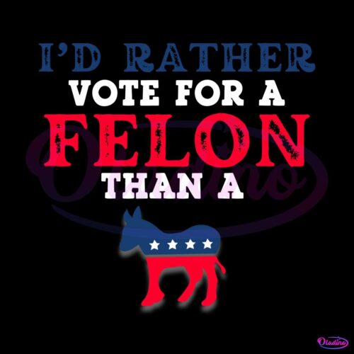 id-rather-vote-for-a-felon-president-svg