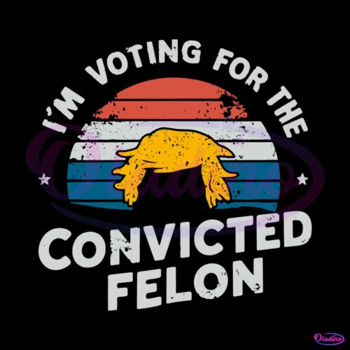 vintage-im-voting-for-the-convicted-felon-svg