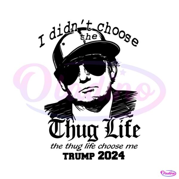 i-didnt-choose-the-thug-life-trump-2024-svg